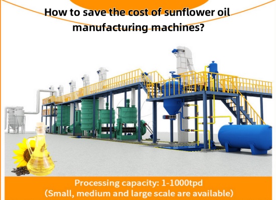 How to save the cost of sunflower oil manufacturing machines?