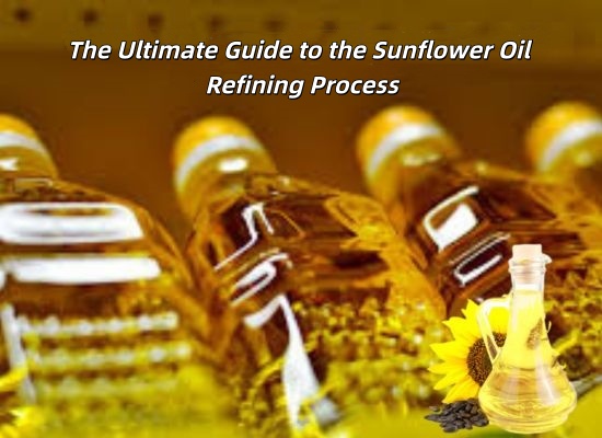 The Ultimate Guide to the Sunflower Oil Refining Process